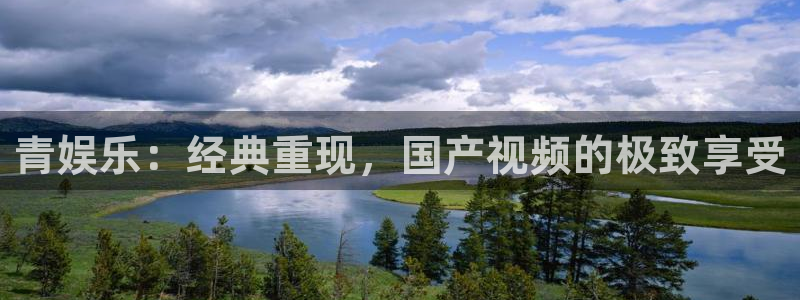 福建杏悦机电股份公司：青娱乐：经典重现，国产视频的极致享受