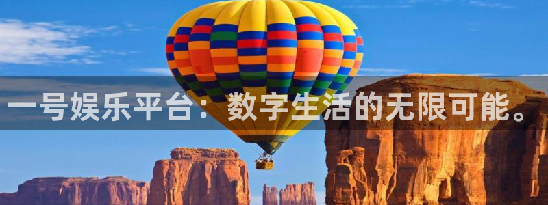 杏悦注册：一号娱乐平台：数字生活的无限可能。